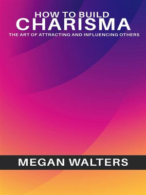 cover image of How to Build Charisma--The Art of Attracting and Influencing Others